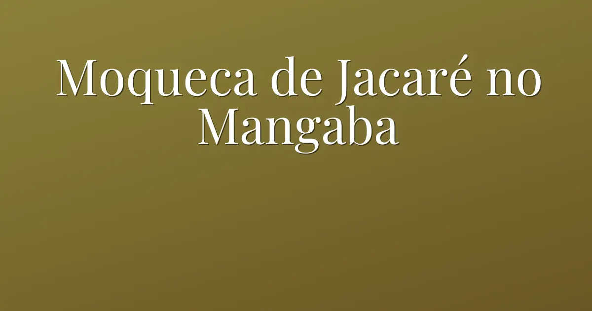 Moqueca de Jacaré no Mangaba